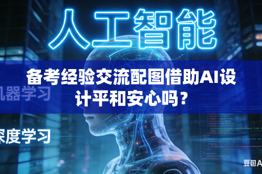 备考经验交流配图借助AI设计平和安心吗？-第1张图片-AI优尚网