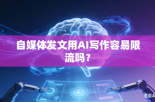 自媒体发文用AI写作容易限流吗?-第1张图片-AI优尚网 自媒体发文用AI写作容易限流吗?-第1张图片-AI优尚网
