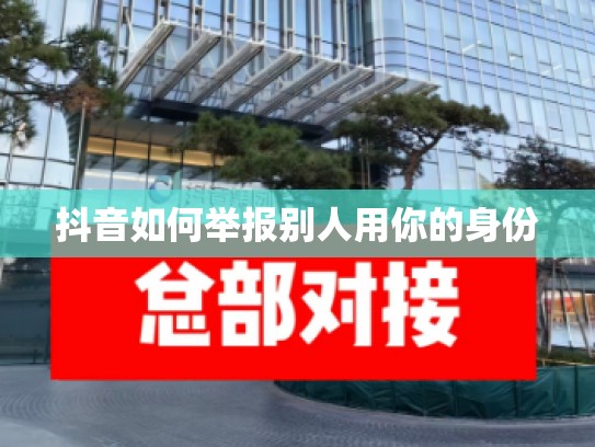 抖音如何举报别人用你的身份