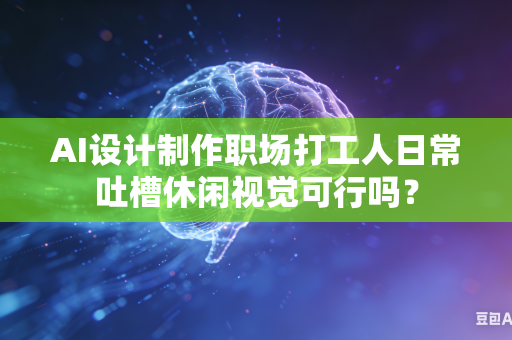 AI设计制作职场打工人日常吐槽休闲视觉可行吗？-第1张图片-AI优尚网