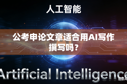 公考申论文章适合用AI写作撰写吗?-第1张图片-AI优尚网 公考申论文章适合用AI写作撰写吗?-第1张图片-AI优尚网