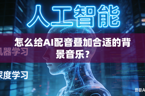 怎么给AI配音叠加合适的背景音乐?-第1张图片-AI优尚网 怎么给AI配音叠加合适的背景音乐?-第1张图片-AI优尚网