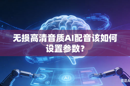无损高清音质AI配音该如何设置参数？-第1张图片-AI优尚网