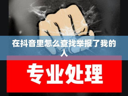 在抖音里怎么查找举报了我的人