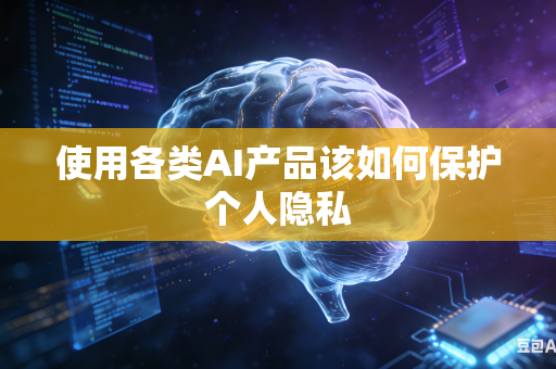 使用各类AI产品该如何保护个人隐私-第1张图片-AI优尚网