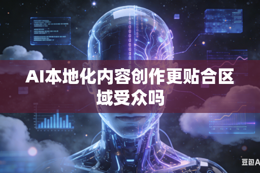AI本地化内容创作更贴合区域受众吗-第1张图片-AI优尚网
