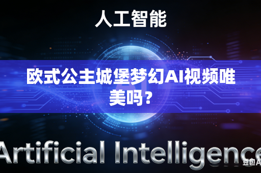 欧式公主城堡梦幻AI视频唯美吗?-第1张图片-AI优尚网 欧式公主城堡梦幻AI视频唯美吗?-第1张图片-AI优尚网