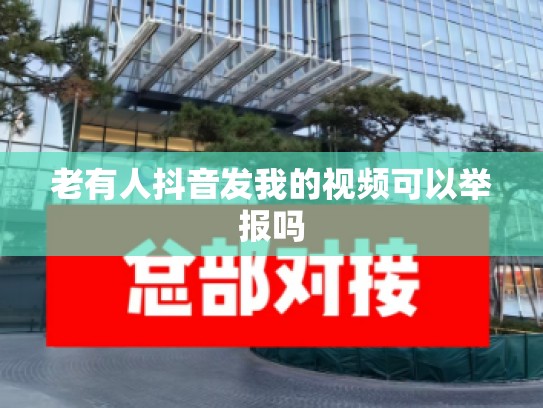 老有人抖音发我的视频可以举报吗