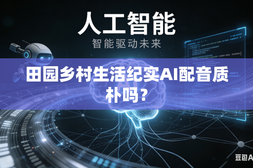 田园乡村生活纪实AI配音质朴吗？