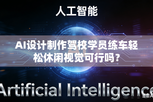AI设计制作驾校学员练车轻松休闲视觉可行吗?-第1张图片-AI优尚网 AI设计制作驾校学员练车轻松休闲视觉可行吗?-第1张图片-AI优尚网