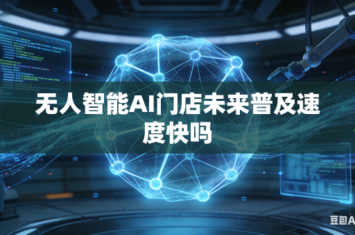 无人智能AI门店未来普及速度快吗-第1张图片-AI优尚网 无人智能AI门店未来普及速度快吗-第1张图片-AI优尚网