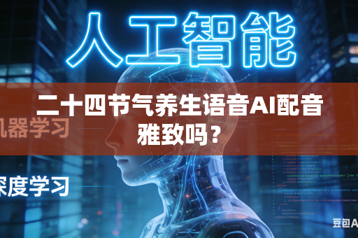 二十四节气养生语音AI配音雅致吗？