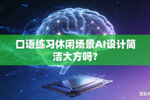 口语练习休闲场景AI设计简洁大方吗?-第1张图片-AI优尚网 口语练习休闲场景AI设计简洁大方吗?-第1张图片-AI优尚网