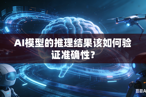AI模型的推理结果该如何验证准确性？