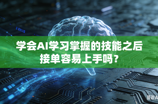 学会AI学习掌握的技能之后接单容易上手吗？-第1张图片-AI优尚网
