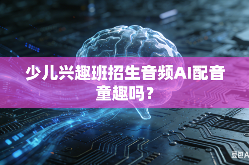少儿兴趣班招生音频AI配音童趣吗？