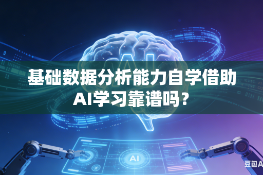 基础数据分析能力自学借助AI学习靠谱吗？