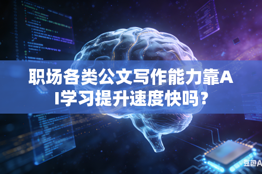 职场各类公文写作能力靠AI学习提升速度快吗?-第1张图片-AI优尚网 职场各类公文写作能力靠AI学习提升速度快吗?-第1张图片-AI优尚网