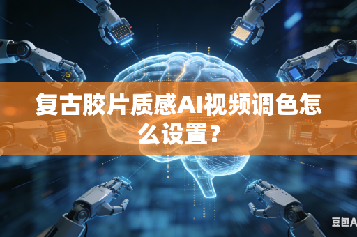 复古胶片质感AI视频调色怎么设置？