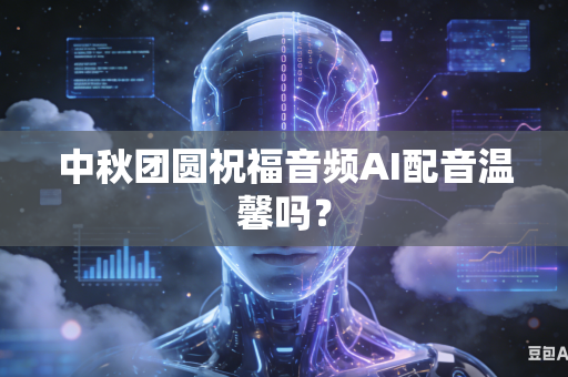 中秋团圆祝福音频AI配音温馨吗?-第1张图片-AI优尚网 中秋团圆祝福音频AI配音温馨吗?-第1张图片-AI优尚网