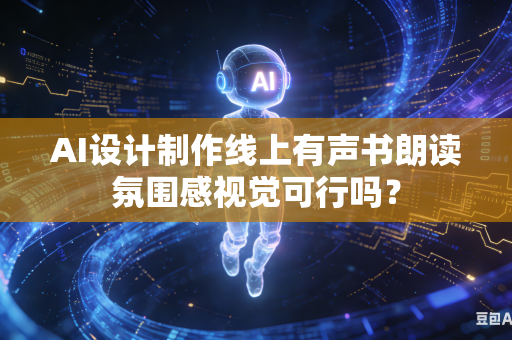 AI设计制作线上有声书朗读氛围感视觉可行吗?-第1张图片-AI优尚网 AI设计制作线上有声书朗读氛围感视觉可行吗?-第1张图片-AI优尚网