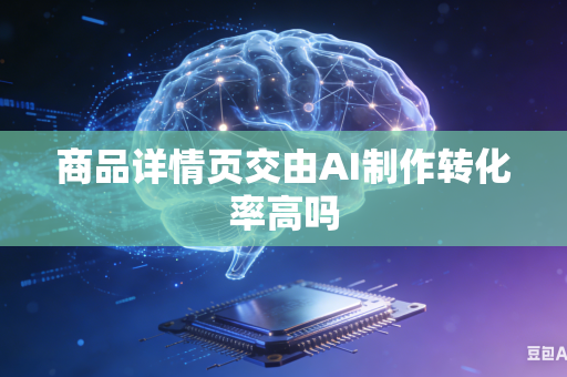 商品详情页交由AI制作转化率高吗-第1张图片-AI优尚网 商品详情页交由AI制作转化率高吗-第1张图片-AI优尚网