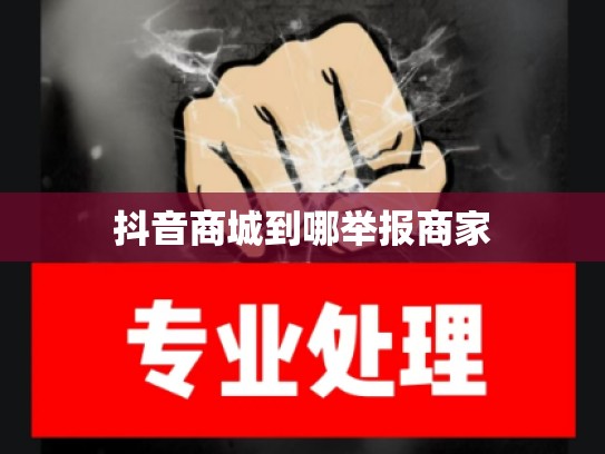 抖音商城到哪举报商家