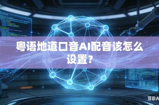 粤语地道口音AI配音该怎么设置?-第1张图片-AI优尚网 粤语地道口音AI配音该怎么设置?-第1张图片-AI优尚网