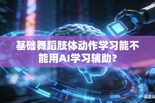 基础舞蹈肢体动作学习能不能用AI学习辅助？-第1张图片-AI优尚网