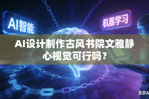 AI设计制作古风书院文雅静心视觉可行吗？-第1张图片-AI优尚网
