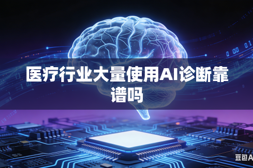 医疗行业大量使用AI诊断靠谱吗