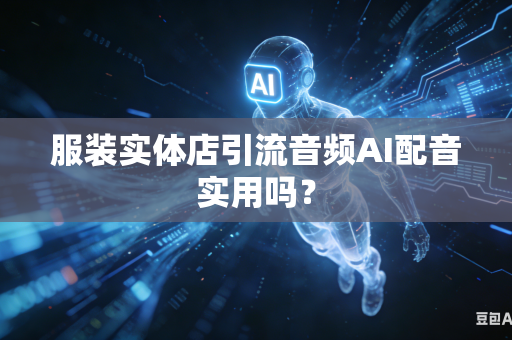 服装实体店引流音频AI配音实用吗?-第1张图片-AI优尚网 服装实体店引流音频AI配音实用吗?-第1张图片-AI优尚网