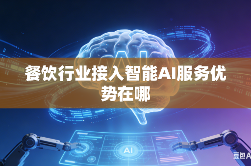 餐饮行业接入智能AI服务优势在哪-第1张图片-AI优尚网