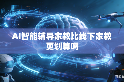 AI智能辅导家教比线下家教更划算吗-第1张图片-AI优尚网 AI智能辅导家教比线下家教更划算吗-第1张图片-AI优尚网
