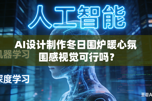 AI设计制作冬日围炉暖心氛围感视觉可行吗?-第1张图片-AI优尚网 AI设计制作冬日围炉暖心氛围感视觉可行吗?-第1张图片-AI优尚网