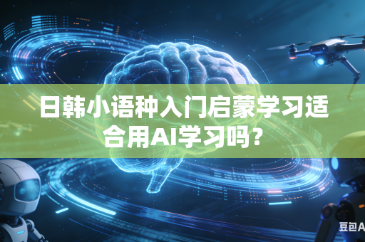 日韩小语种入门启蒙学习适合用AI学习吗？