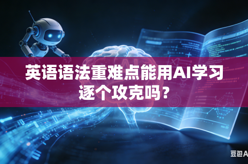 英语语法重难点能用AI学习逐个攻克吗？