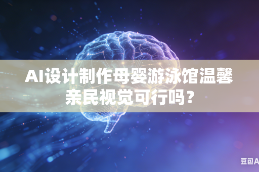 AI设计制作母婴游泳馆温馨亲民视觉可行吗?-第1张图片-AI优尚网 AI设计制作母婴游泳馆温馨亲民视觉可行吗?-第1张图片-AI优尚网