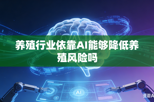 养殖行业依靠AI能够降低养殖风险吗-第1张图片-AI优尚网 养殖行业依靠AI能够降低养殖风险吗-第1张图片-AI优尚网