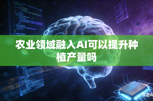 农业领域融入AI可以提升种植产量吗-第1张图片-AI优尚网