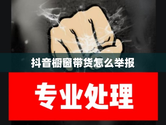 抖音橱窗带货怎么举报