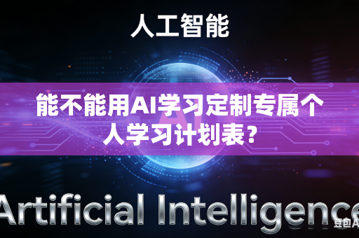 能不能用AI学习定制专属个人学习计划表？