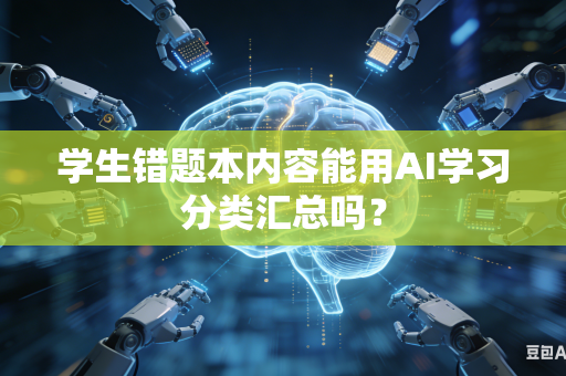 学生错题本内容能用AI学习分类汇总吗？