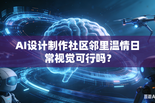 AI设计制作社区邻里温情日常视觉可行吗?-第1张图片-AI优尚网 AI设计制作社区邻里温情日常视觉可行吗?-第1张图片-AI优尚网