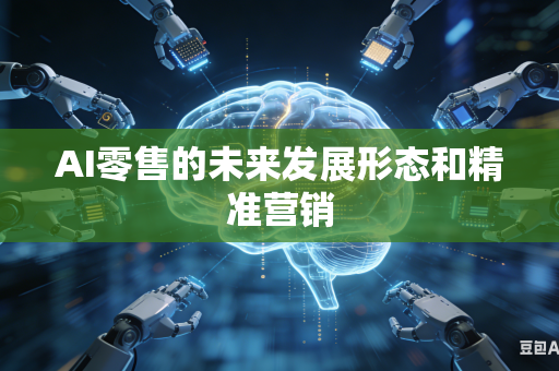 AI零售的未来发展形态和精准营销