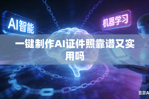 一键制作AI证件照靠谱又实用吗