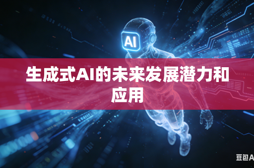 生成式AI的未来发展潜力和应用