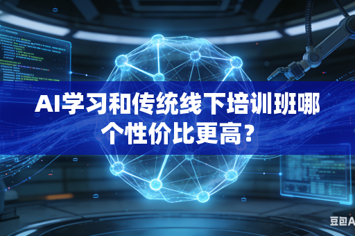 AI学习和传统线下培训班哪个性价比更高？