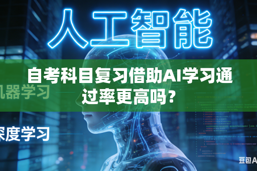 自考科目复习借助AI学习通过率更高吗？