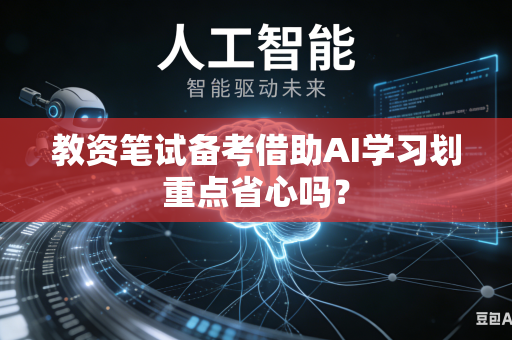 教资笔试备考借助AI学习划重点省心吗？